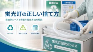 蛍光灯の正しい捨て方|自治体ルールと安全な処分方法を解説