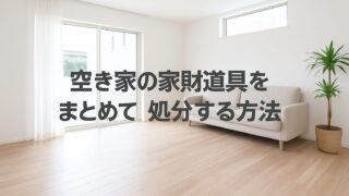 空き家の家財道具をまとめて処分する方法